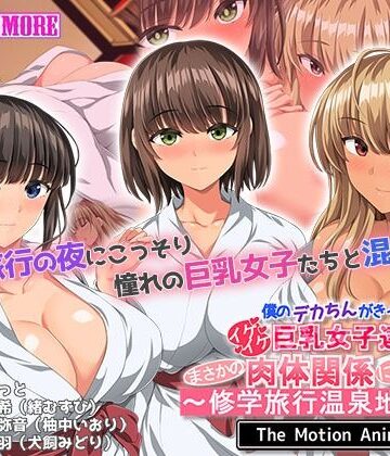 【d_507696】僕のデカちんがきっかけでイケイケ巨乳女子達とまさかの肉体関係にっ！！2〜修学旅行温泉地編〜 The Motion Anime【survive more】