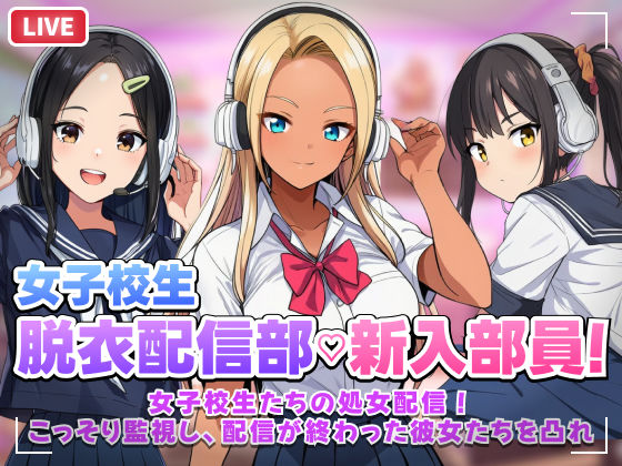 【d_758246】【スマホ対応】JK脱衣配信部女子校生たちの処女配信！こっそり監視し配信が終わった彼女たちを凸れ！（ボイスあり）【むらむら侍】