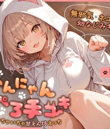 【d_746412】無邪気なネコ系幼なじみギャルのにゃんにゃん耳ぺろ手コキ〜ゴロゴロいちゃいちゃ甘えん坊えっち〜【ちゃんとぴ発電所】