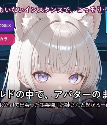 【d_784360】【VRChat内でSEX】ワールドの中で、アバターのまま。〜VRChatで出会った銀髪猫耳お姉さんと繋がる一夜〜【だーくねす】