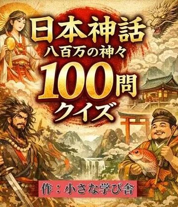 【d_784943】日本神話クイズ100問【古事記・日本書紀対応】八百万の神々・英雄・神器を学べる4択クイズ（解説付き）【小さな学び舎】