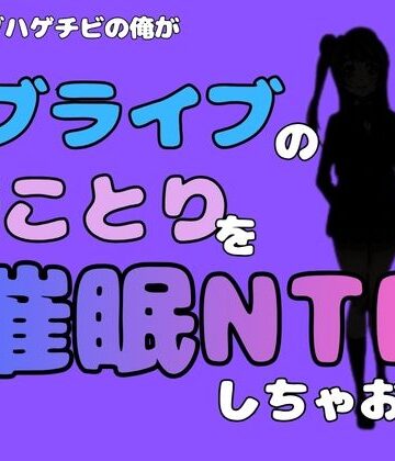 【d_785007】中年デブハゲチビの俺が『ラブライブ』の南ことりを催●NTRしちゃおww【アポロン】