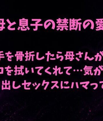 【d_785062】母と息子の禁断の愛〜利き手を骨折したら優しい母さんが毎日チンコを拭いてくれて…気がついたら中出しセックスにハマっていた〜【欲望愛着】