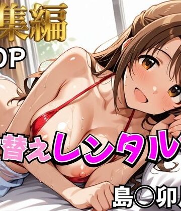 【d_785340】【デレ●ス】着せ替えレンタル彼女〜島●卯月編〜【総集編】【むっつりヒロインスタジオ】