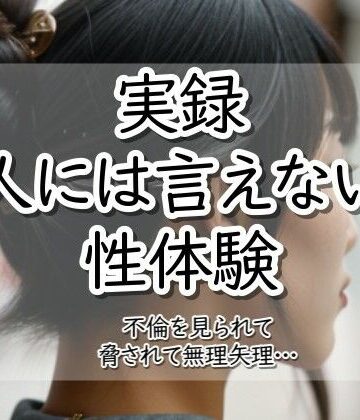 【d_785798】実録！人には言えない性体験 不倫を見られて脅されて無理矢理‥【【実録！】人には言えない性体験】