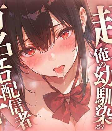 【d_790555】超優等生な俺の幼馴染が有名エロ配信者だった件 〜 二人の秘密の配信活動 【KU100】【愛罠（ai_wanna_）】