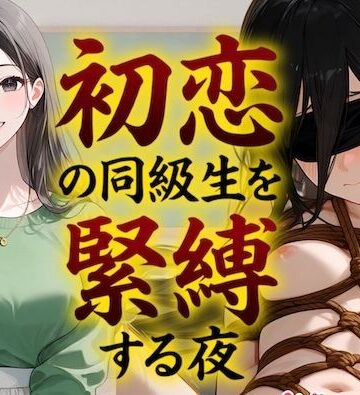 【d_798892】【緊縛】初恋の同級生を緊縛する夜（漫画69P付＋動画1本）【COMICマザーズ】