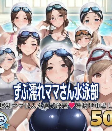 【d_799758】？セリフ付き？ずぶ濡れママさん水泳部 〜爆乳ママ12人を選び放題 種付け中出し〜【シシャパンマ】