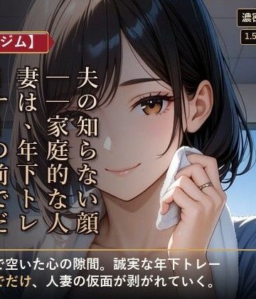 【d_801856】【人妻×ジム】夫の知らない顔──家庭的な人妻は、年下トレーナーの前でだけ女に戻る【夜更け文庫】