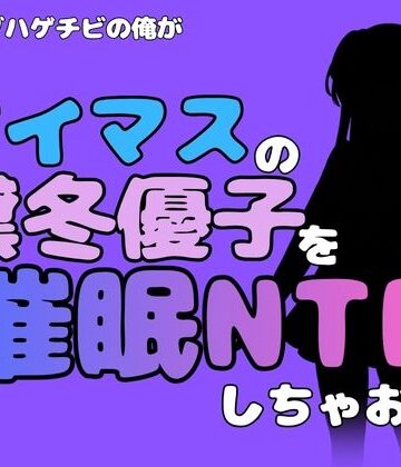 【d_802017】中年デブハゲチビの俺が『アイドルマスター』の黛冬優子を催●NTRしちゃおww【アポロン】