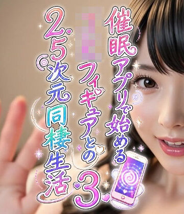 【d_803298】催●アプリで始めるJKフィギュアとの2.5次元同棲生活3【おふとん・たいむ】