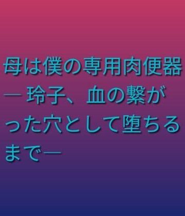 【d_805198】母は僕の専用肉便器 ― 玲子、血の繋がった穴として堕ちるまで―【らぶらぶ】