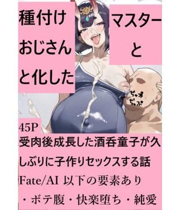 【d_805408】種付けおじさんと化したマスターと受肉後成長した酒呑童子が久しぶりに子作りセックスする話【Fate/AI】