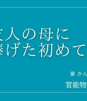 【d_805717】友人の母に捧げた初めて【官能物語】