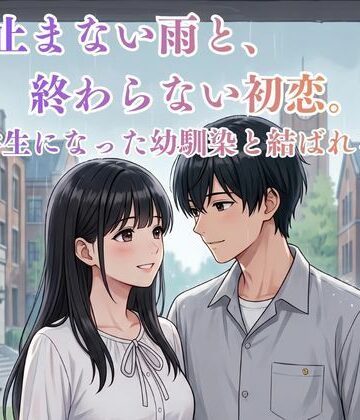 【d_807191】止まない雨と、終わらない初恋。〜大学生になった幼馴染と結ばれる夜〜【MIYABI】
