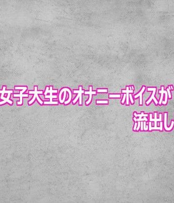 【d_807526】清楚な女子大生のオナニーボイスが流出してしまう【ガールズコレクション】