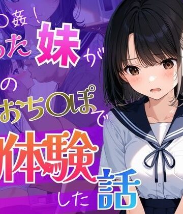【d_808658】お兄ちゃんが教えてくれた 〜彼氏に求められ困った処女の妹「兄と妹の秘密の練習」〜【背徳区】