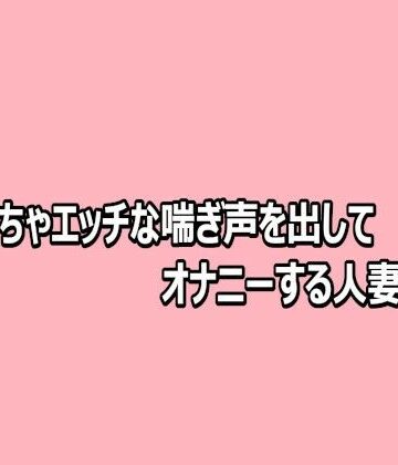 【d_812481】めちゃくちゃエッチな喘ぎ声を出してオナニーする人妻の様子【脳イキASMR】