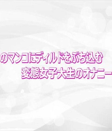 【d_813795】キツキツのマンコにディルドをぶち込む変態女子大生のオナニーがこちら【淫らな実録ボイス】