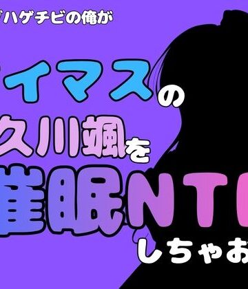 【d_814982】中年デブハゲチビの俺が『アイマス』の久川颯を催●NTRしちゃおww【アポロン】