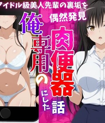 【d_819910】アイドル級先輩の裏垢見つけたので、俺専用の肉便器にした話-古〇川唯編【ばいならどあ】