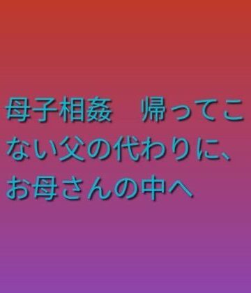【d_820436】母子相姦 帰ってこない父の代わりに、お母さんの中へ【らぶらぶ】