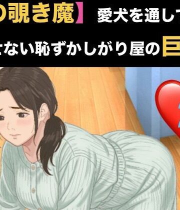 【d_820851】【隣の覗き魔】愛犬を通してしか話せない恥ずかしがり屋の巨乳妻 第二話 逃げ場のない密室と、引き返せない調教【青いらいおん】
