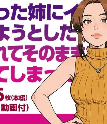 【d_820932】酔った姉にイタズラしようとしたら気づかれてそのままエッチしてしまった（本編画像145枚・動画6本・PDF）【gee’s lab】