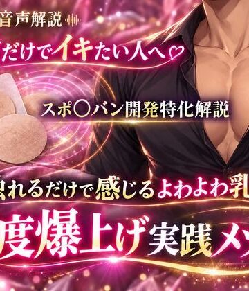 【d_821379】音声解説 乳首だけでイキたい人へ スポ〇バン開発特化解説 触れるだけで感じるよわよわ乳首 感度爆上げ実践メソッド【メスイキ？ドライオーガズム？研究所】