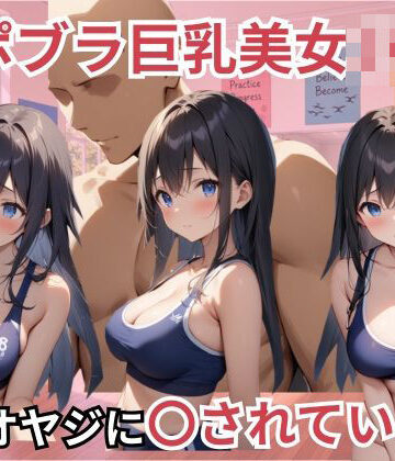 【d_823204】美女で巨乳なダンス部員たちはスポブラのままエロオヤジに〇されています【巨乳JK専門学校】