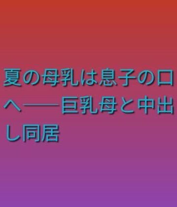 【d_823302】夏の母乳は息子の口へ――巨乳母と中出し同居【らぶらぶ】