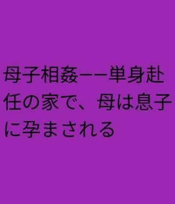 【d_825641】母子相姦――単身赴任の家で、母は息子に孕まされる【らぶらぶ】