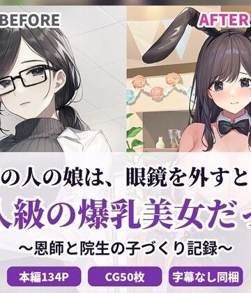 【d_826640】初恋の人の娘は、眼鏡を外すと……別人級の爆乳美女だった 〜恩師と院生の子づくり記録〜【壱天万乗】