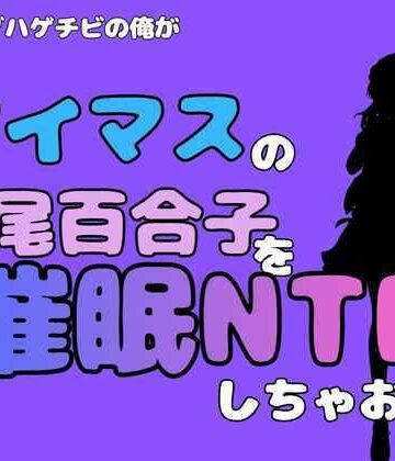 【d_827470】中年デブハゲチビの俺が『アイマス』の七尾百合子を催●NTRしちゃおww【アポロン】