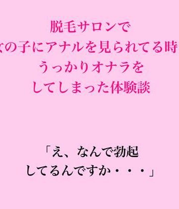 【d_828902】脱毛サロンで女の子にアナルを見られてる時に、うっかりオナラをしてしまった体験談【脱毛サロン・エステでのCFNM体験談】