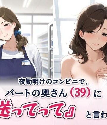 【d_831191】夜勤明けのコンビニで、パートの奥さん（39）に『送ってって』と言われた話【A愛LOVe】