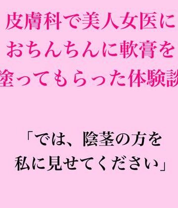 【d_832631】皮膚科で美人女医におちんちんに軟膏を塗ってもらった体験談【脱毛サロン・エステでのCFNM体験談】