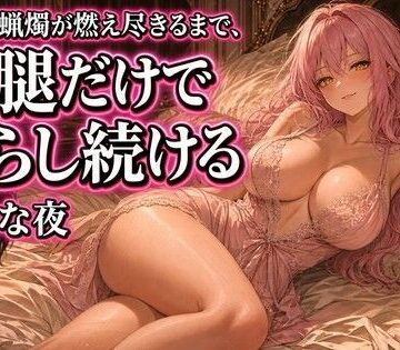 【d_832984】蝋燭が消えるまで太腿で焦らされる夜【夜の息抜き】