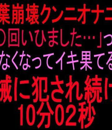 【d_835532】言葉崩壊クンニオナニー「◯回いひまひた…」って喋れなくなってイキ果てるまで機械に犯●れ続けた10分2秒【絶頂ひとりオナ子】
