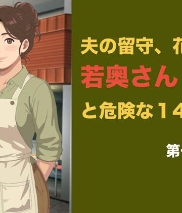 【d_842431】夫の留守、花屋の若奥さんと危険な十四日間 第一話 夫公認の密室で、若い青年に絡め取られる初日【青いらいおん】